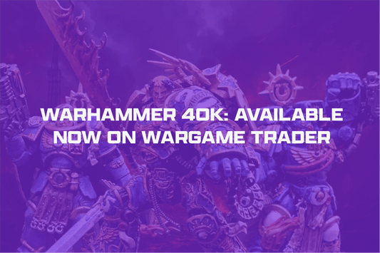WARHAMMER 40K: AVAILABLE NOW ON WARGAME TRADER